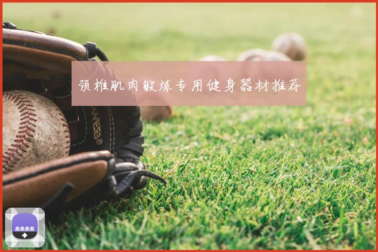 颈椎肌肉锻炼专用健身器材推荐